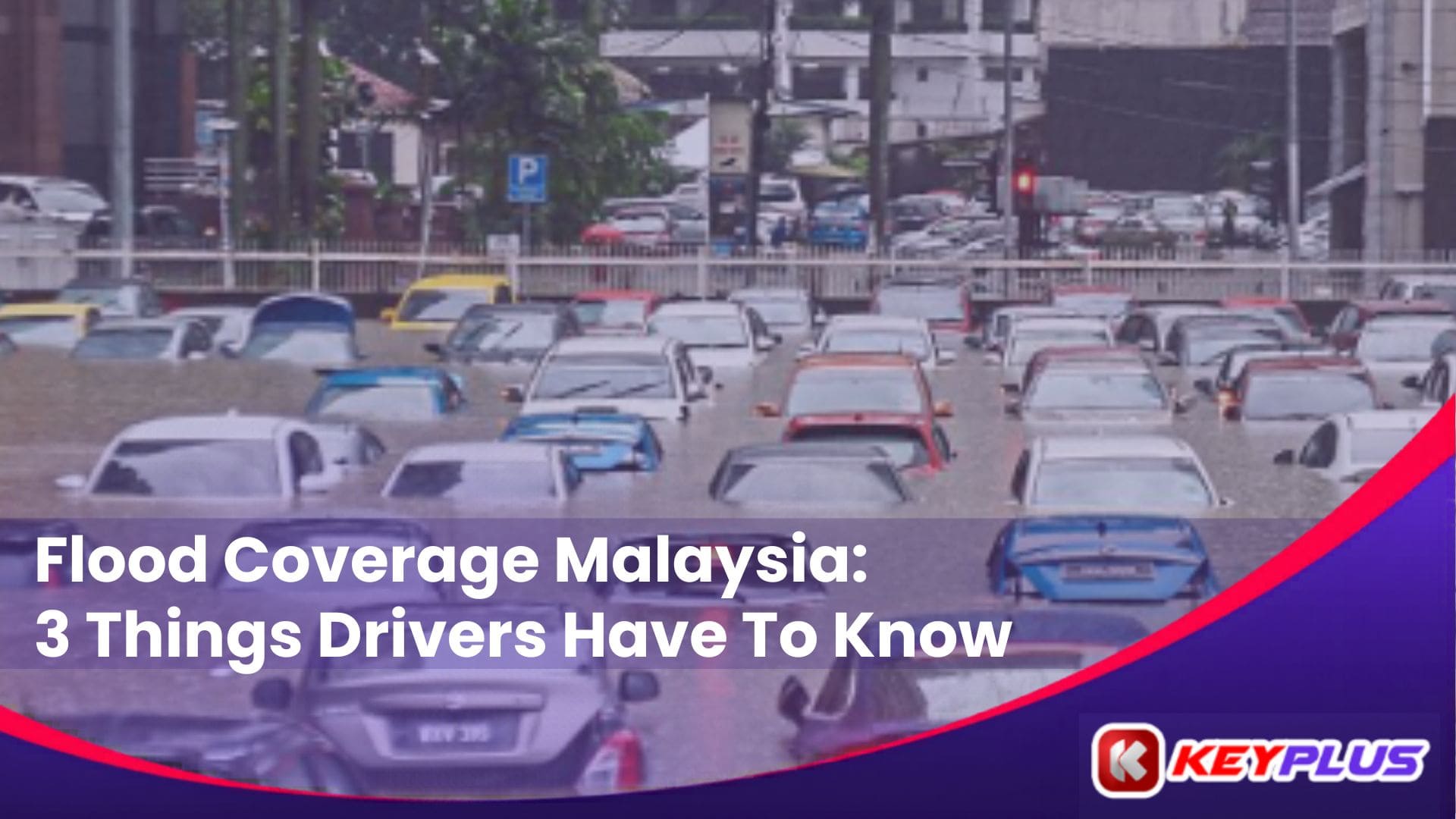 Flood Coverage Malaysia: 3 Things Every Driver Has To Know 1-keyplus-car-insurance-renewal Flood Coverage Malaysia 3 Things Every Driver Must Know Car Insurance