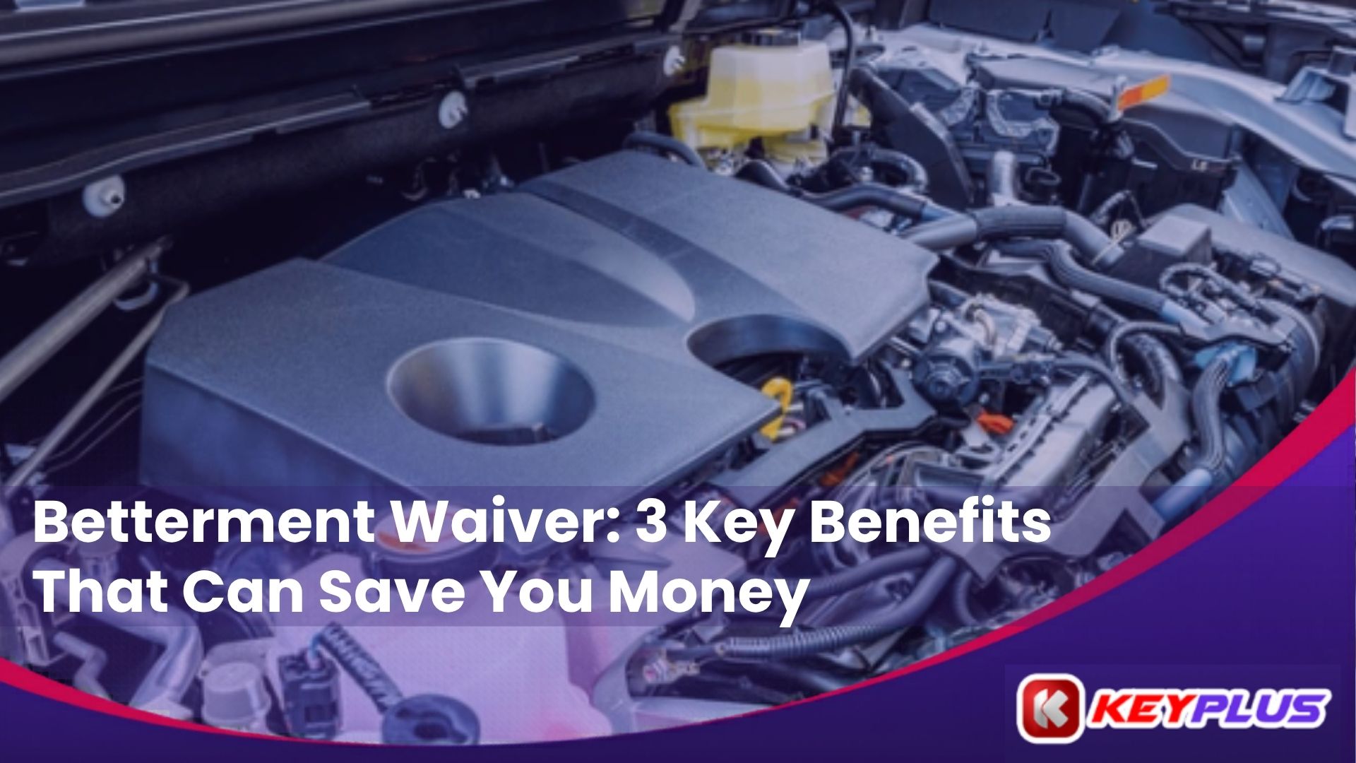 Betterment Waiver: 3 Key Benefits That Can Save You Money 1-keyplus-car-insurance-renewal Betterment Waiver 3 Key Benefits That Can Save You Money